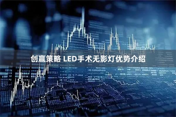 创赢策略 LED手术无影灯优势介绍